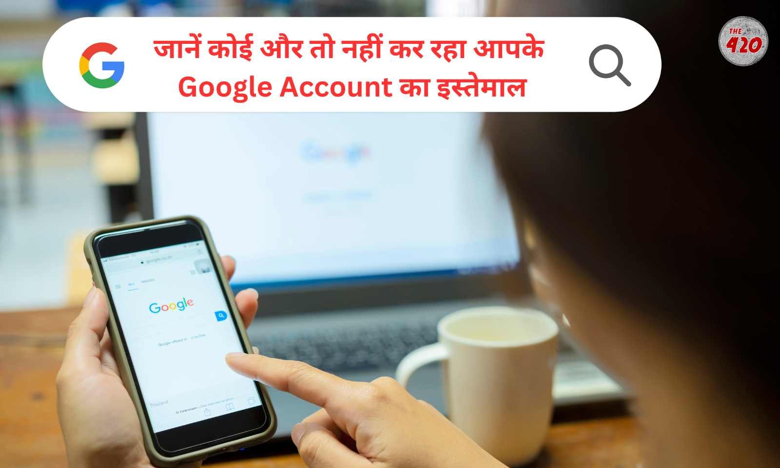 ऐसे जानें कोई और तो नहीं कर रहा आपके Google Account का इस्तेमाल